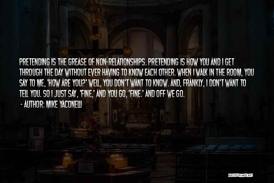 Mike Yaconelli Quotes: Pretending Is The Grease Of Non-relationships. Pretending Is How You And I Get Through The Day Without Ever Having To