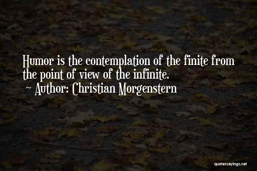 Christian Morgenstern Quotes: Humor Is The Contemplation Of The Finite From The Point Of View Of The Infinite.