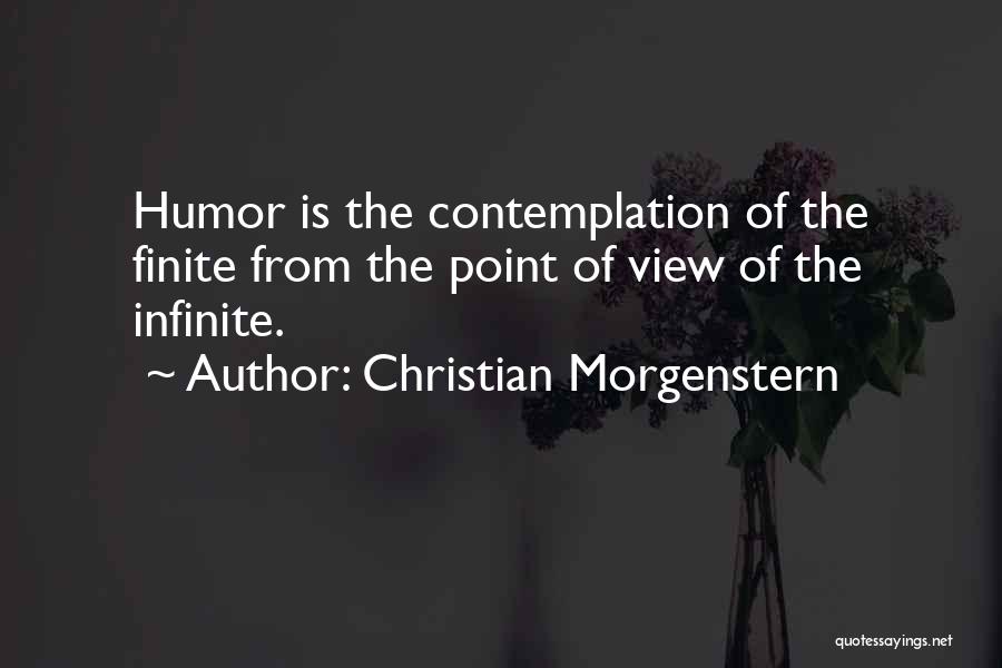 Christian Morgenstern Quotes: Humor Is The Contemplation Of The Finite From The Point Of View Of The Infinite.