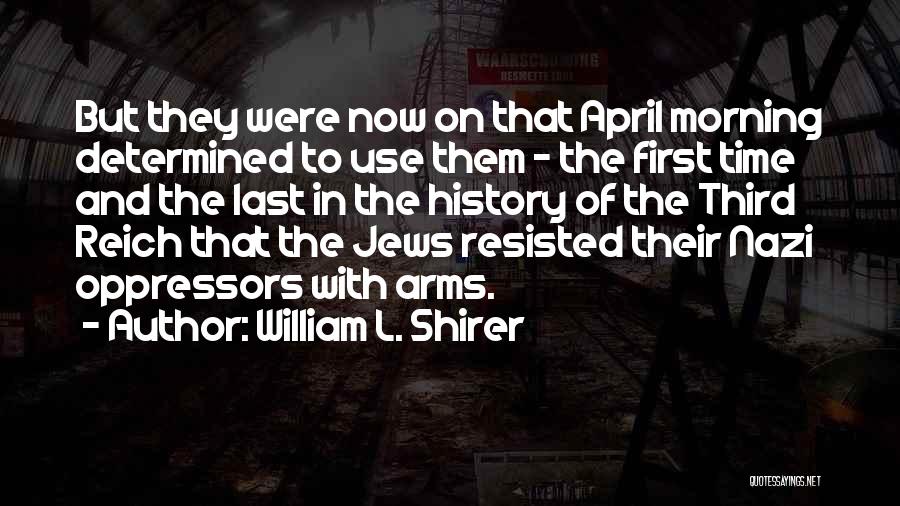 William L. Shirer Quotes: But They Were Now On That April Morning Determined To Use Them - The First Time And The Last In