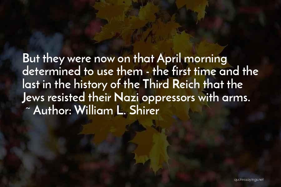 William L. Shirer Quotes: But They Were Now On That April Morning Determined To Use Them - The First Time And The Last In