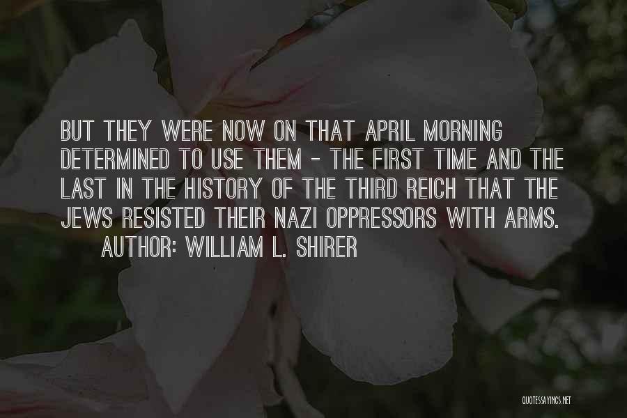 William L. Shirer Quotes: But They Were Now On That April Morning Determined To Use Them - The First Time And The Last In