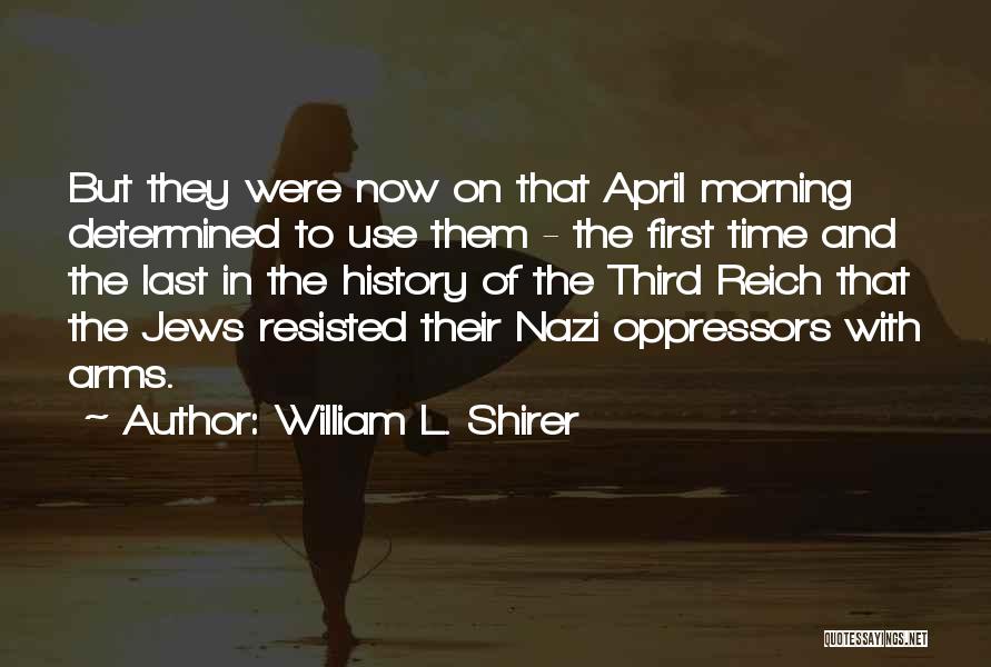 William L. Shirer Quotes: But They Were Now On That April Morning Determined To Use Them - The First Time And The Last In