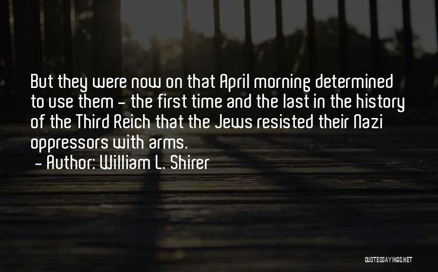 William L. Shirer Quotes: But They Were Now On That April Morning Determined To Use Them - The First Time And The Last In