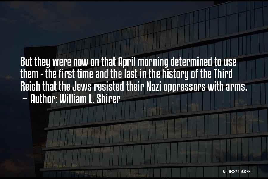 William L. Shirer Quotes: But They Were Now On That April Morning Determined To Use Them - The First Time And The Last In