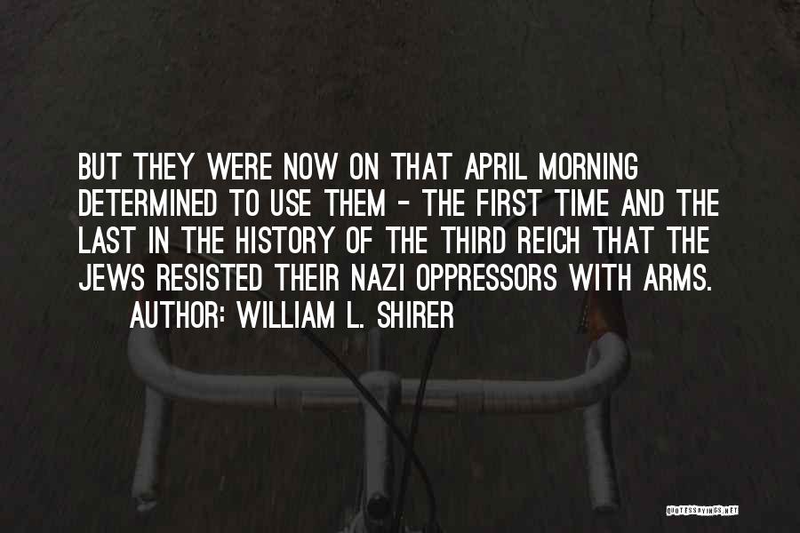 William L. Shirer Quotes: But They Were Now On That April Morning Determined To Use Them - The First Time And The Last In