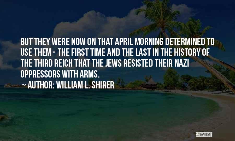 William L. Shirer Quotes: But They Were Now On That April Morning Determined To Use Them - The First Time And The Last In