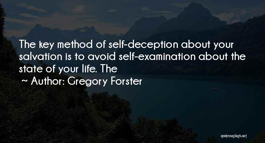 Gregory Forster Quotes: The Key Method Of Self-deception About Your Salvation Is To Avoid Self-examination About The State Of Your Life. The