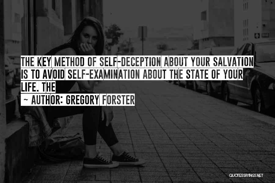 Gregory Forster Quotes: The Key Method Of Self-deception About Your Salvation Is To Avoid Self-examination About The State Of Your Life. The