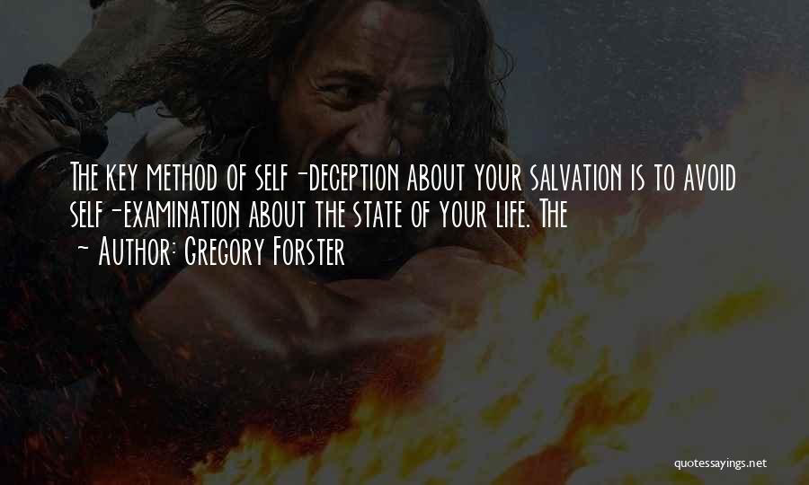 Gregory Forster Quotes: The Key Method Of Self-deception About Your Salvation Is To Avoid Self-examination About The State Of Your Life. The