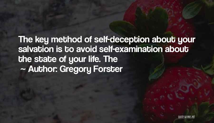 Gregory Forster Quotes: The Key Method Of Self-deception About Your Salvation Is To Avoid Self-examination About The State Of Your Life. The