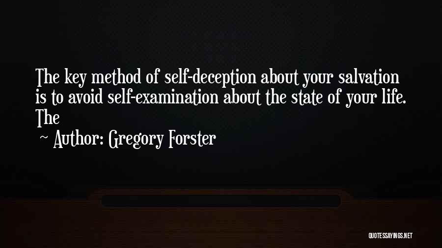 Gregory Forster Quotes: The Key Method Of Self-deception About Your Salvation Is To Avoid Self-examination About The State Of Your Life. The