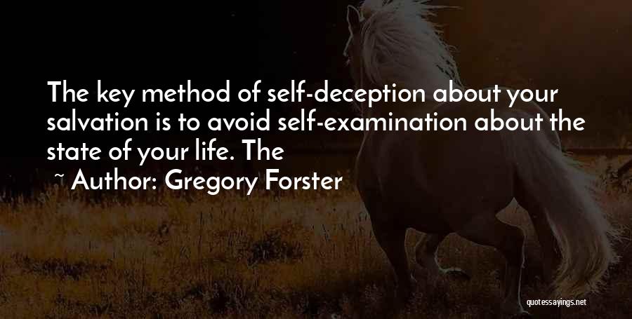 Gregory Forster Quotes: The Key Method Of Self-deception About Your Salvation Is To Avoid Self-examination About The State Of Your Life. The