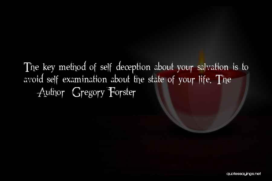 Gregory Forster Quotes: The Key Method Of Self-deception About Your Salvation Is To Avoid Self-examination About The State Of Your Life. The