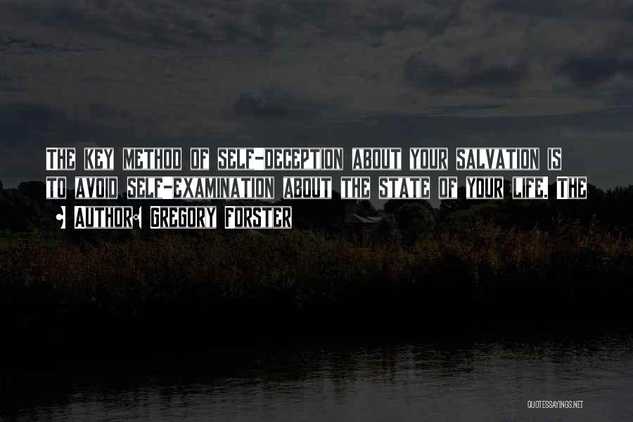 Gregory Forster Quotes: The Key Method Of Self-deception About Your Salvation Is To Avoid Self-examination About The State Of Your Life. The