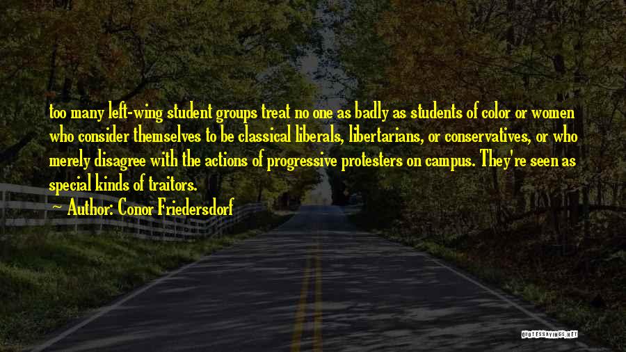 Conor Friedersdorf Quotes: Too Many Left-wing Student Groups Treat No One As Badly As Students Of Color Or Women Who Consider Themselves To