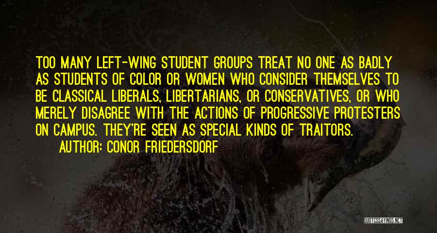 Conor Friedersdorf Quotes: Too Many Left-wing Student Groups Treat No One As Badly As Students Of Color Or Women Who Consider Themselves To
