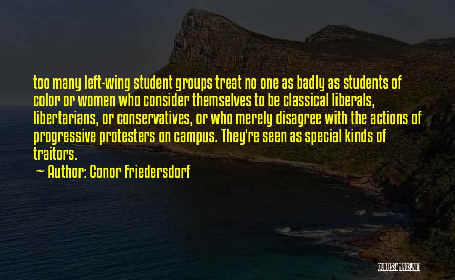 Conor Friedersdorf Quotes: Too Many Left-wing Student Groups Treat No One As Badly As Students Of Color Or Women Who Consider Themselves To