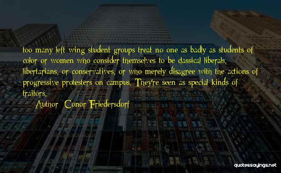 Conor Friedersdorf Quotes: Too Many Left-wing Student Groups Treat No One As Badly As Students Of Color Or Women Who Consider Themselves To