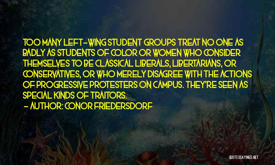 Conor Friedersdorf Quotes: Too Many Left-wing Student Groups Treat No One As Badly As Students Of Color Or Women Who Consider Themselves To