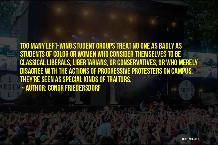 Conor Friedersdorf Quotes: Too Many Left-wing Student Groups Treat No One As Badly As Students Of Color Or Women Who Consider Themselves To