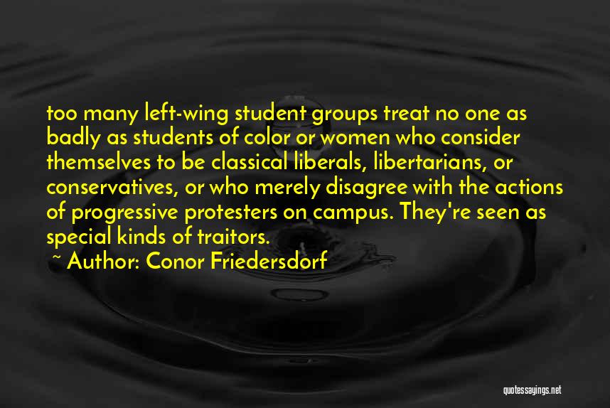 Conor Friedersdorf Quotes: Too Many Left-wing Student Groups Treat No One As Badly As Students Of Color Or Women Who Consider Themselves To