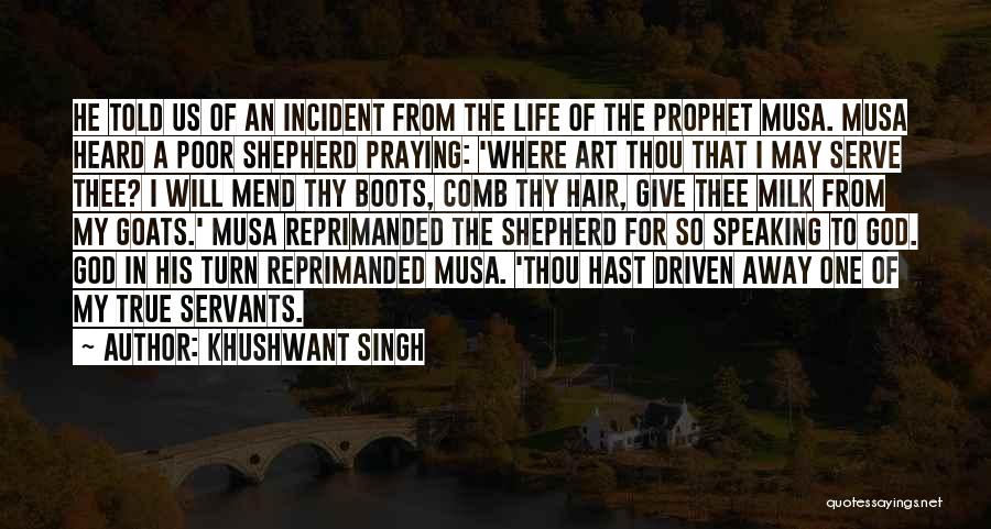 Khushwant Singh Quotes: He Told Us Of An Incident From The Life Of The Prophet Musa. Musa Heard A Poor Shepherd Praying: 'where