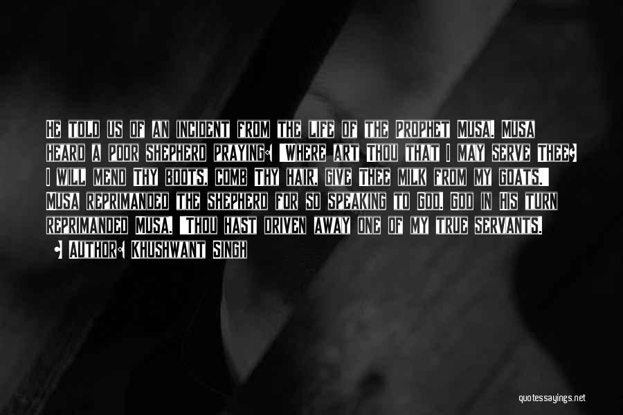Khushwant Singh Quotes: He Told Us Of An Incident From The Life Of The Prophet Musa. Musa Heard A Poor Shepherd Praying: 'where