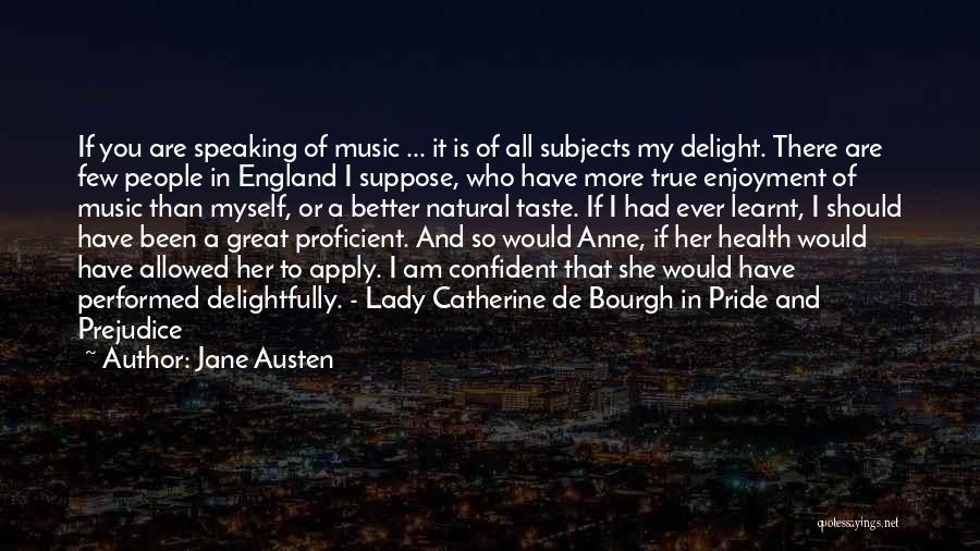 Jane Austen Quotes: If You Are Speaking Of Music ... It Is Of All Subjects My Delight. There Are Few People In England