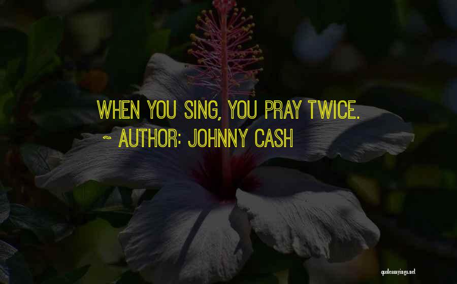 Johnny Cash Quotes: When You Sing, You Pray Twice.