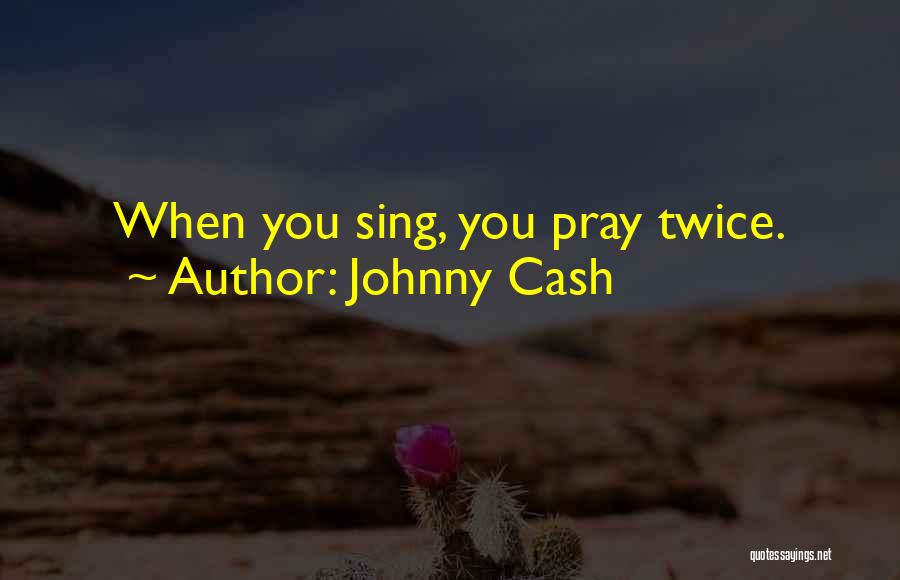 Johnny Cash Quotes: When You Sing, You Pray Twice.