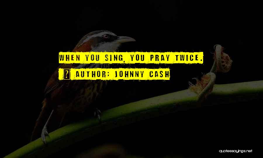 Johnny Cash Quotes: When You Sing, You Pray Twice.