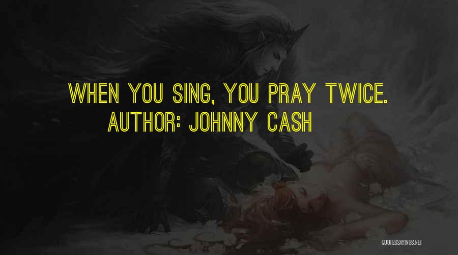 Johnny Cash Quotes: When You Sing, You Pray Twice.
