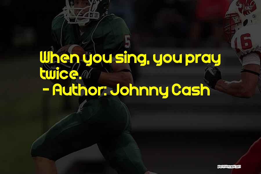 Johnny Cash Quotes: When You Sing, You Pray Twice.