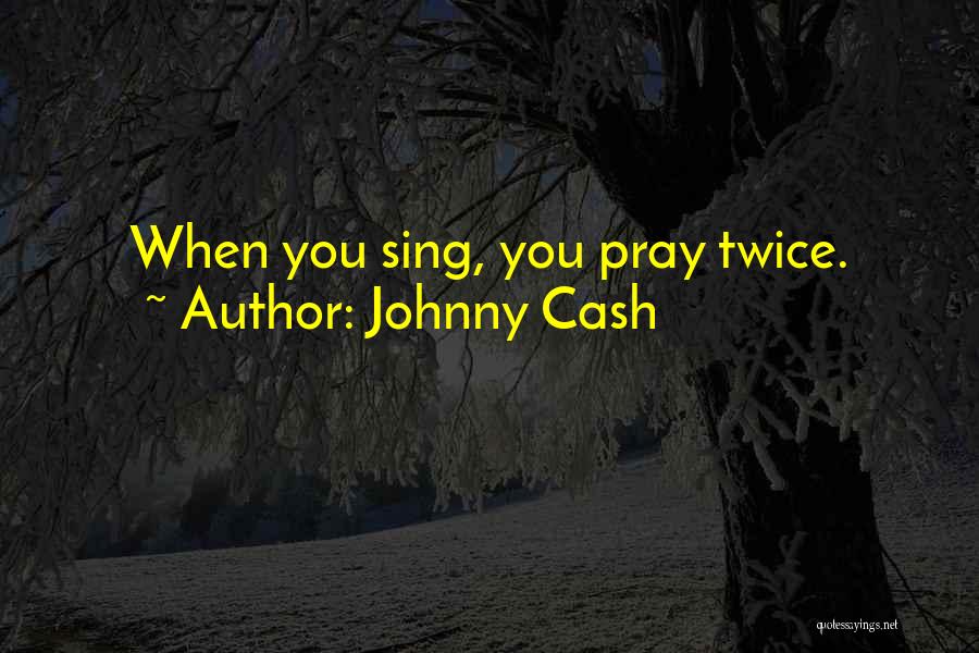 Johnny Cash Quotes: When You Sing, You Pray Twice.