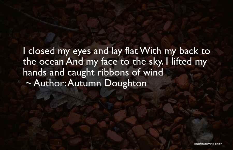 Autumn Doughton Quotes: I Closed My Eyes And Lay Flat With My Back To The Ocean And My Face To The Sky. I