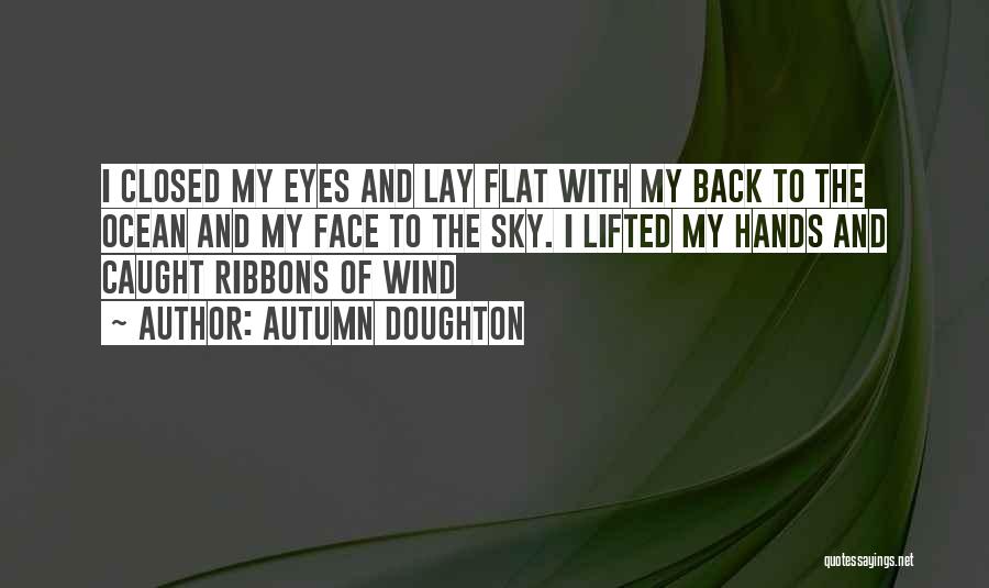 Autumn Doughton Quotes: I Closed My Eyes And Lay Flat With My Back To The Ocean And My Face To The Sky. I