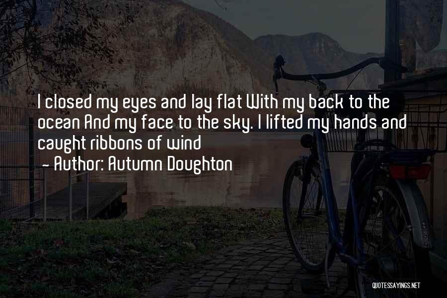 Autumn Doughton Quotes: I Closed My Eyes And Lay Flat With My Back To The Ocean And My Face To The Sky. I