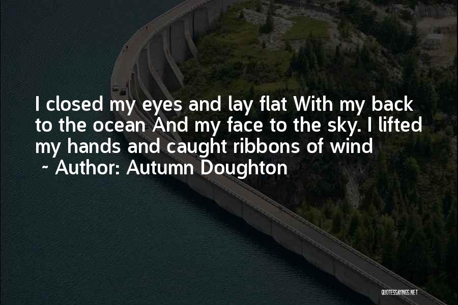 Autumn Doughton Quotes: I Closed My Eyes And Lay Flat With My Back To The Ocean And My Face To The Sky. I