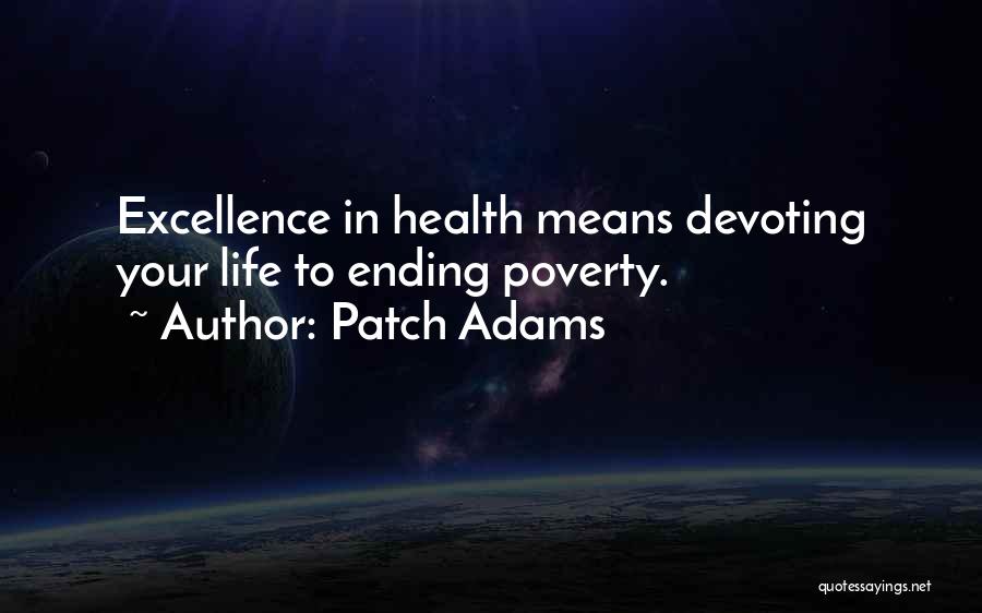 Patch Adams Quotes: Excellence In Health Means Devoting Your Life To Ending Poverty.