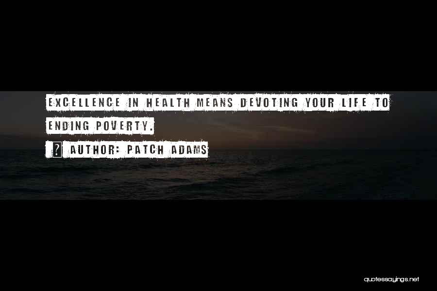 Patch Adams Quotes: Excellence In Health Means Devoting Your Life To Ending Poverty.