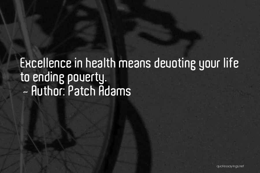 Patch Adams Quotes: Excellence In Health Means Devoting Your Life To Ending Poverty.