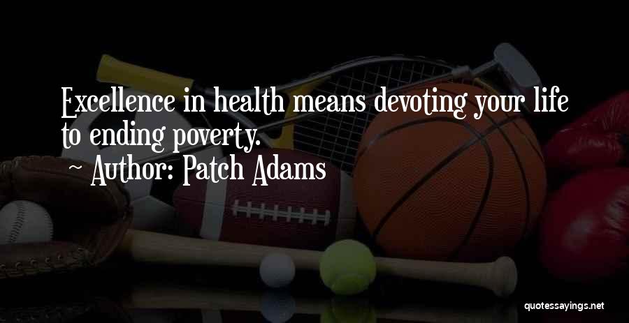 Patch Adams Quotes: Excellence In Health Means Devoting Your Life To Ending Poverty.