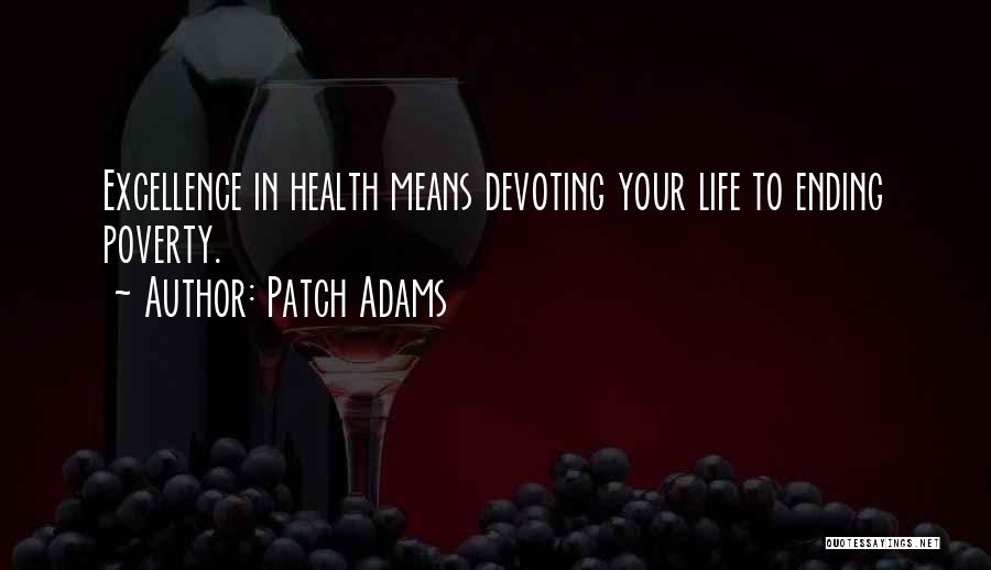 Patch Adams Quotes: Excellence In Health Means Devoting Your Life To Ending Poverty.