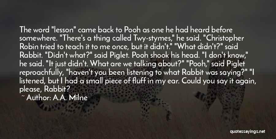 A.A. Milne Quotes: The Word Lesson Came Back To Pooh As One He Had Heard Before Somewhere. There's A Thing Called Twy-stymes, He