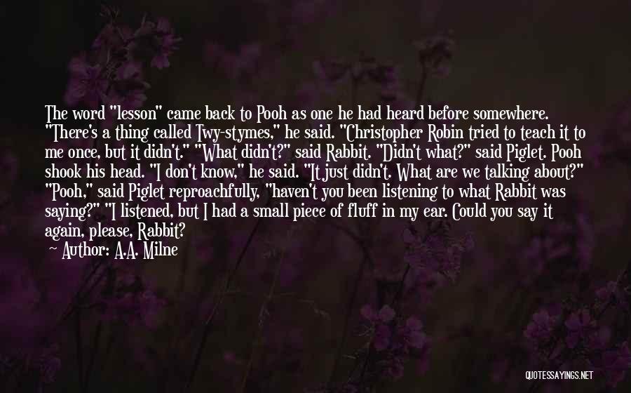 A.A. Milne Quotes: The Word Lesson Came Back To Pooh As One He Had Heard Before Somewhere. There's A Thing Called Twy-stymes, He