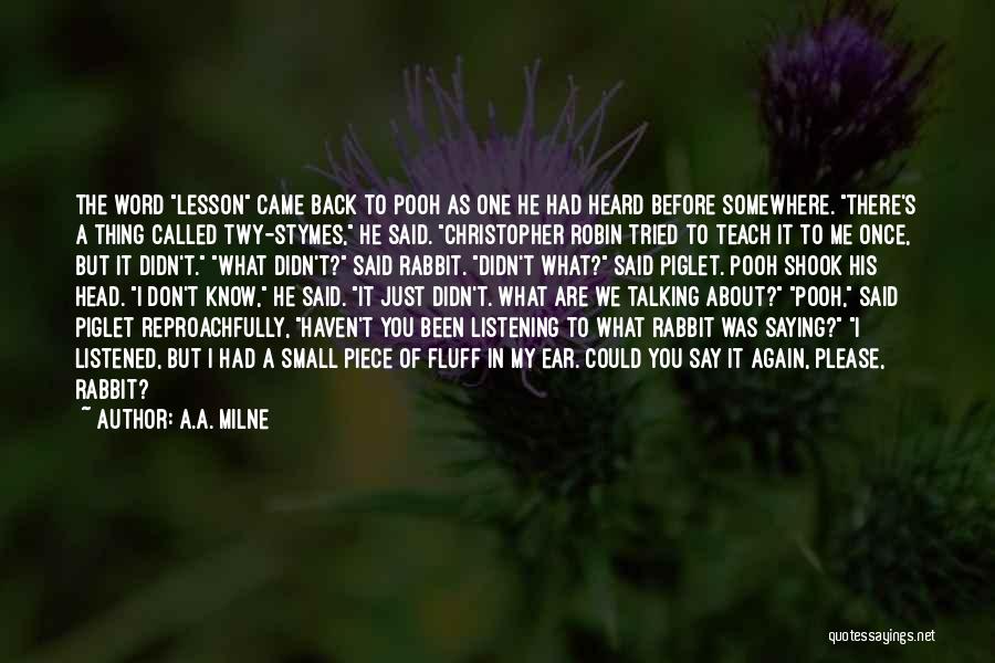 A.A. Milne Quotes: The Word Lesson Came Back To Pooh As One He Had Heard Before Somewhere. There's A Thing Called Twy-stymes, He