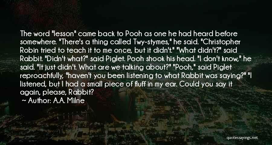 A.A. Milne Quotes: The Word Lesson Came Back To Pooh As One He Had Heard Before Somewhere. There's A Thing Called Twy-stymes, He