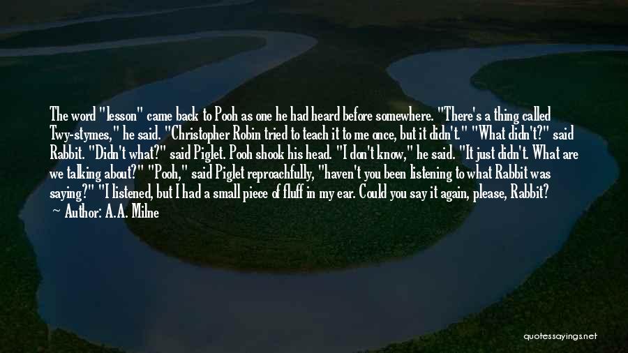 A.A. Milne Quotes: The Word Lesson Came Back To Pooh As One He Had Heard Before Somewhere. There's A Thing Called Twy-stymes, He