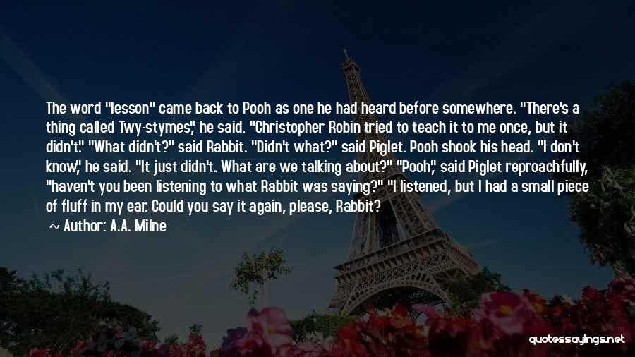 A.A. Milne Quotes: The Word Lesson Came Back To Pooh As One He Had Heard Before Somewhere. There's A Thing Called Twy-stymes, He